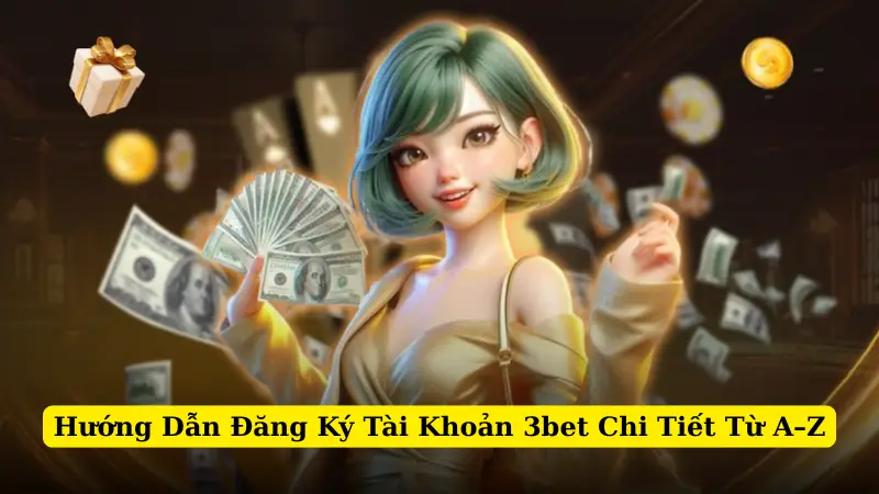 Hướng Dẫn Đăng Ký Tài Khoản 3Bet Chi Tiết Từ A-Z