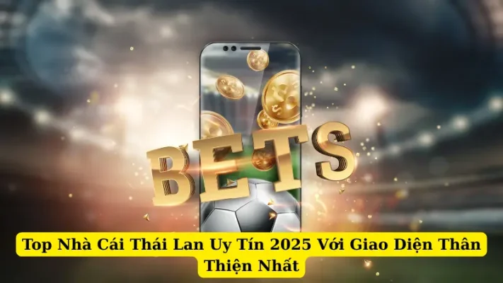 Top Nhà Cái Thái Lan Uy Tín 2025 Với Giao Diện Thân Thiện Nhất